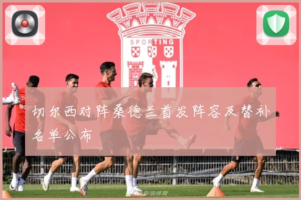 切尔西对阵桑德兰首发阵容及替补名单公布